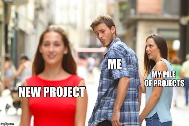 Meme format of man ignoring a girl labelled "my current pile of projects" to instead look at another girl passing him by labelled "new project"